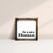 Load image into Gallery viewer, Be A Nice Human (7x7) Wooden Sign - William Rae Designs
