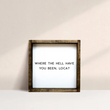 Load image into Gallery viewer, Where The Hell Have You Been, Loca? (7x7) Wooden Sign - William Rae Designs

